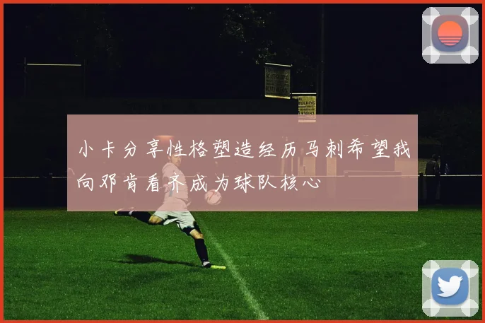 小卡分享性格塑造经历马刺希望我向邓肯看齐成为球队核心