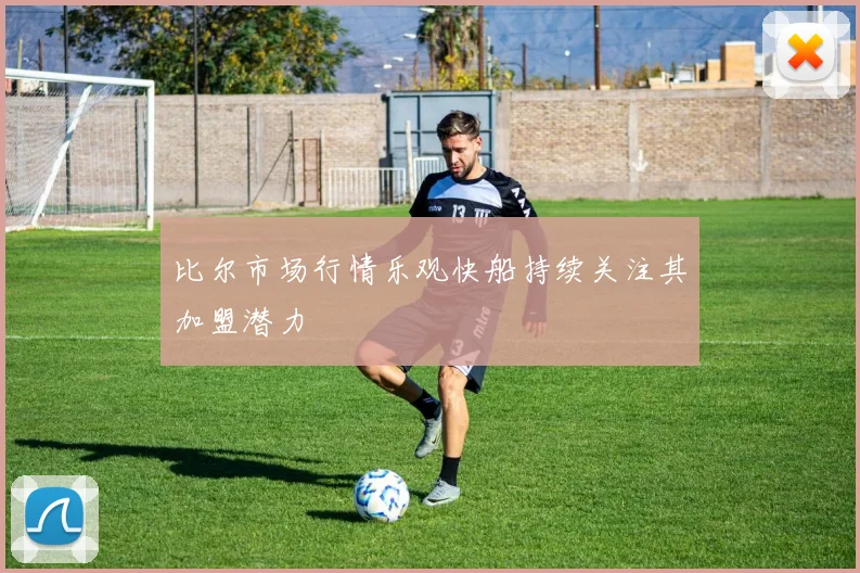 比尔市场行情乐观快船持续关注其加盟潜力