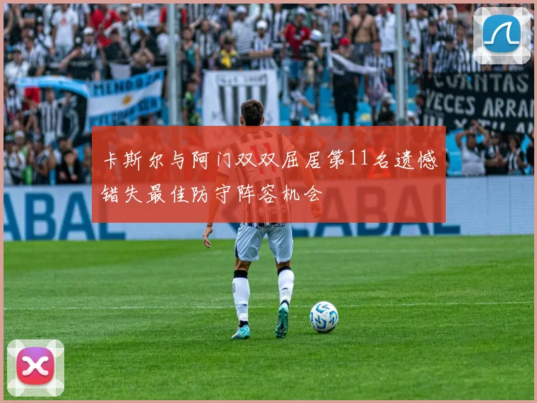 卡斯尔与阿门双双屈居第11名遗憾错失最佳防守阵容机会